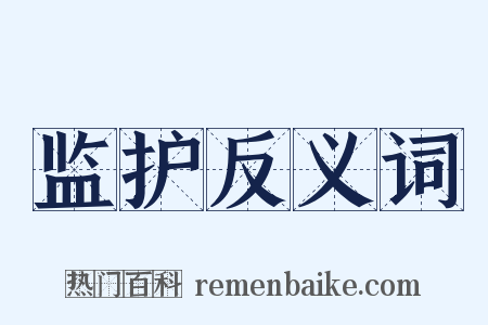 监护反义词是什么意思的图片
